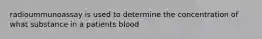 radioummunoassay is used to determine the concentration of what substance in a patients blood