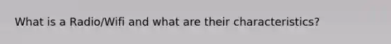 What is a Radio/Wifi and what are their characteristics?