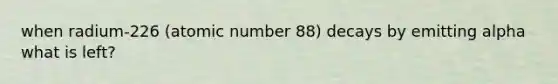 when radium-226 (atomic number 88) decays by emitting alpha what is left?