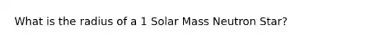 What is the radius of a 1 Solar Mass Neutron Star?