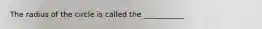 The radius of the circle is called the ___________