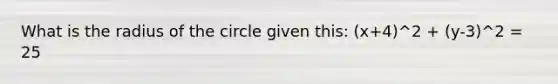 What is the radius of the circle given this: (x+4)^2 + (y-3)^2 = 25