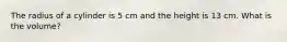 The radius of a cylinder is 5 cm and the height is 13 cm. What is the volume?