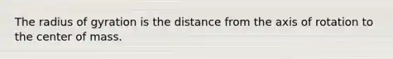 The radius of gyration is the distance from the axis of rotation to the center of mass.