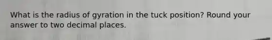 What is the radius of gyration in the tuck position? Round your answer to two decimal places.