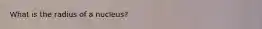 What is the radius of a nucleus?