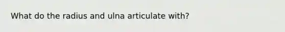 What do the radius and ulna articulate with?