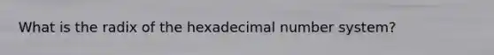 What is the radix of the hexadecimal number system?