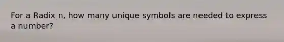 For a Radix n, how many unique symbols are needed to express a number?