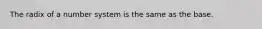 The radix of a number system is the same as the base.