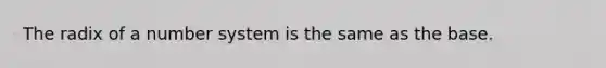 The radix of a number system is the same as the base.