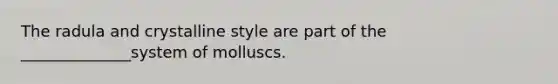 The radula and crystalline style are part of the ______________system of molluscs.