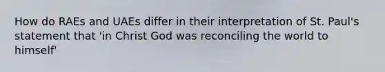 How do RAEs and UAEs differ in their interpretation of St. Paul's statement that 'in Christ God was reconciling the world to himself'