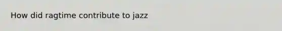 How did ragtime contribute to jazz