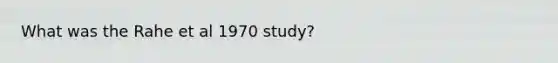 What was the Rahe et al 1970 study?