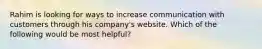 Rahim is looking for ways to increase communication with customers through his company's website. Which of the following would be most helpful?