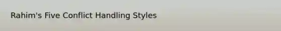 Rahim's Five Conflict Handling Styles