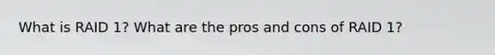 What is RAID 1? What are the pros and cons of RAID 1?