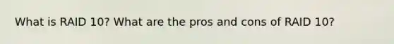 What is RAID 10? What are the pros and cons of RAID 10?