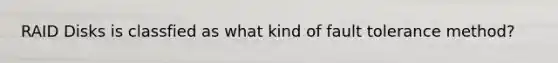 RAID Disks is classfied as what kind of fault tolerance method?