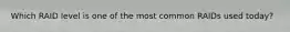 Which RAID level is one of the most common RAIDs used today?