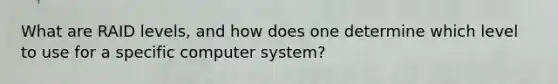 What are RAID levels, and how does one determine which level to use for a specific computer system?