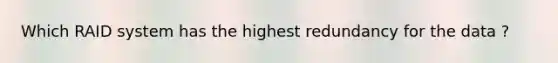 Which RAID system has the highest redundancy for the data ?