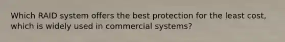 Which RAID system offers the best protection for the least cost, which is widely used in commercial systems?