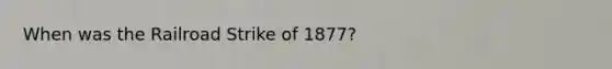 When was the Railroad Strike of 1877?