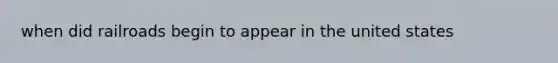 when did railroads begin to appear in the united states