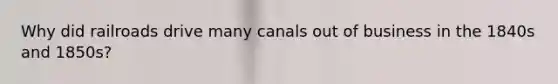 Why did railroads drive many canals out of business in the 1840s and 1850s?