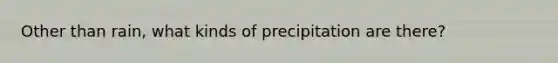 Other than rain, what kinds of precipitation are there?