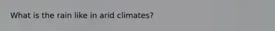 What is the rain like in arid climates?