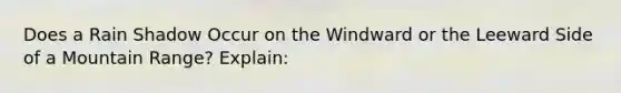 Does a Rain Shadow Occur on the Windward or the Leeward Side of a Mountain Range? Explain: