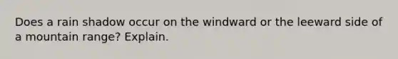 Does a rain shadow occur on the windward or the leeward side of a mountain range? Explain.