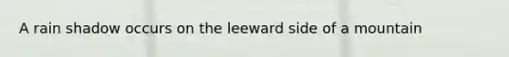 A rain shadow occurs on the leeward side of a mountain