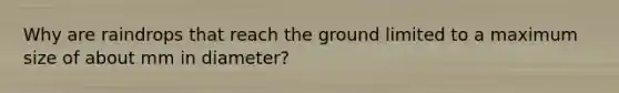 Why are raindrops that reach the ground limited to a maximum size of about mm in diameter?