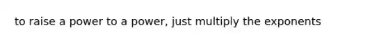 to raise a power to a power, just multiply the exponents