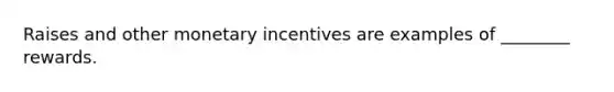 Raises and other monetary incentives are examples of ________ rewards.