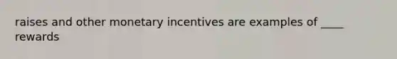 raises and other monetary incentives are examples of ____ rewards