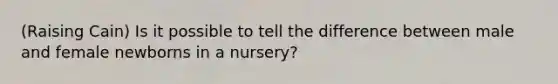 (Raising Cain) Is it possible to tell the difference between male and female newborns in a nursery?