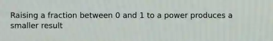 Raising a fraction between 0 and 1 to a power produces a smaller result