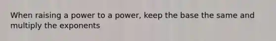 When raising a power to a power, keep the base the same and multiply the exponents