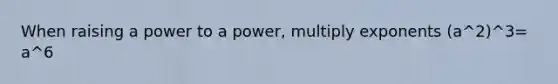 When raising a power to a power, multiply exponents (a^2)^3= a^6