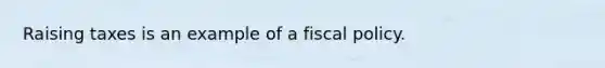 Raising taxes is an example of a <a href='https://www.questionai.com/knowledge/kPTgdbKdvz-fiscal-policy' class='anchor-knowledge'>fiscal policy</a>.