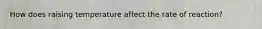 How does raising temperature affect the rate of reaction?