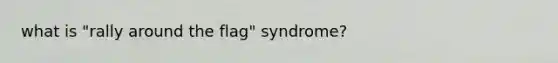 what is "rally around the flag" syndrome?