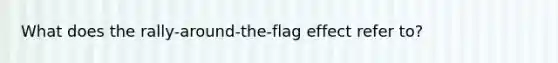 What does the rally-around-the-flag effect refer to?