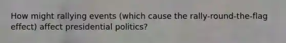 How might rallying events (which cause the rally-round-the-flag effect) affect presidential politics?