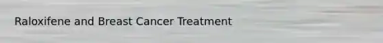 Raloxifene and Breast Cancer Treatment